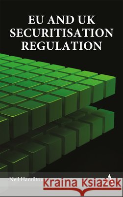 EU and UK Securitisation Regulation Neil Hamilton 9781839998577 Anthem Press