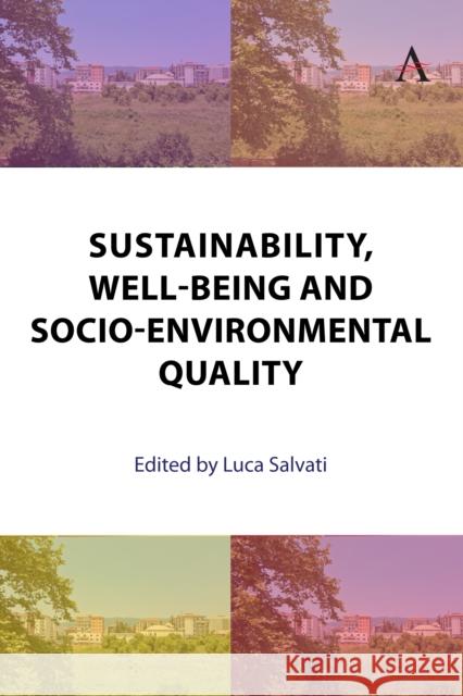 Sustainability, Well-Being and Socio-Environmental Quality Luca Salvati 9781839998751 Anthem Press