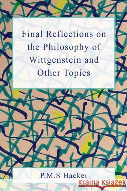 Final Reflections on Wittgenstein and Other Topics P. M. S. Hacker 9781839998928 Anthem Press