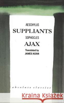 Suppliants/Ajax Aeschylus                                James Kerr 9781840021059 Absolute Classics