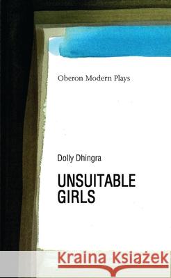 Unsuitable Girls Dolly Dhingra 9781840022230 Oberon Books