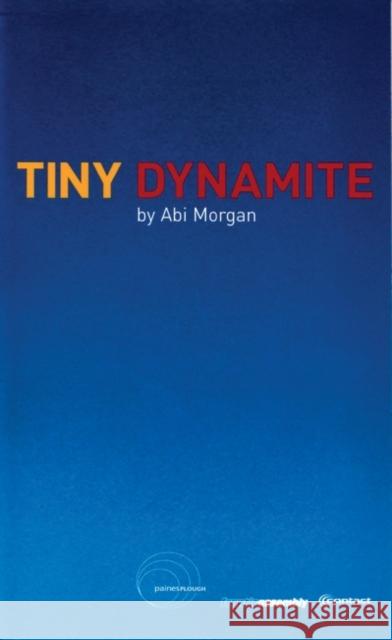 Tiny Dynamite: First Performed at the Traverse Theatre 3 August 2001 Morgan, Abi 9781840022414 Oberon Books