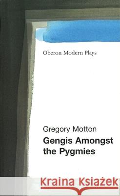 Gengis Among the Pygmies Gregory Motton 9781840023466 Oberon Books