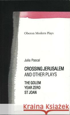 Crossing Jerusalem & Other Plays Pascal, Julia 9781840023619