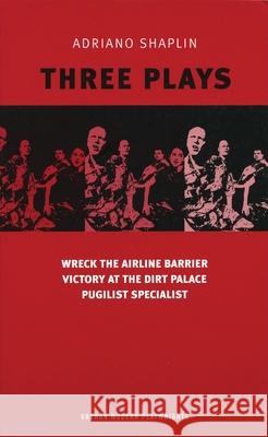 Adriano Shaplin Three Plays: Wreck the Airline Barrier/Victory at the Dirt Palace/Pugilist Specialist Shaplin, Adriano 9781840024890 Oberon Books