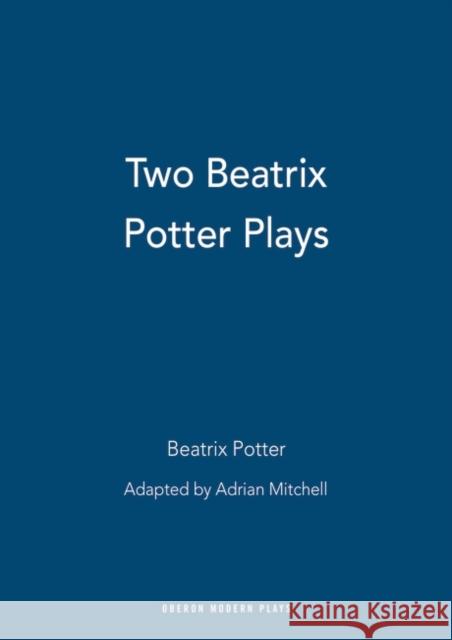 Two Beatrix Potter Plays Potter, Beatrix 9781840025194 OBERON BOOKS LTD