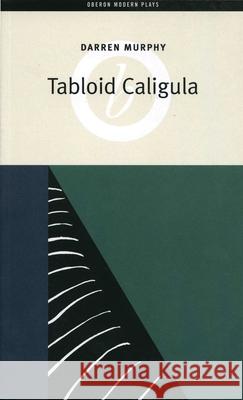 Tabloid Caligula Darren Murphy 9781840025736 Oberon Books