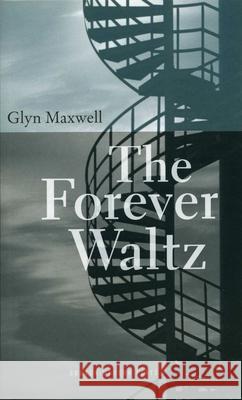 The Forever Waltz Glyn Maxwell 9781840025910