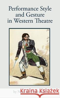 Performance, Style and Gesture in Western Theatre Nicholas Dromgoole 9781840025927