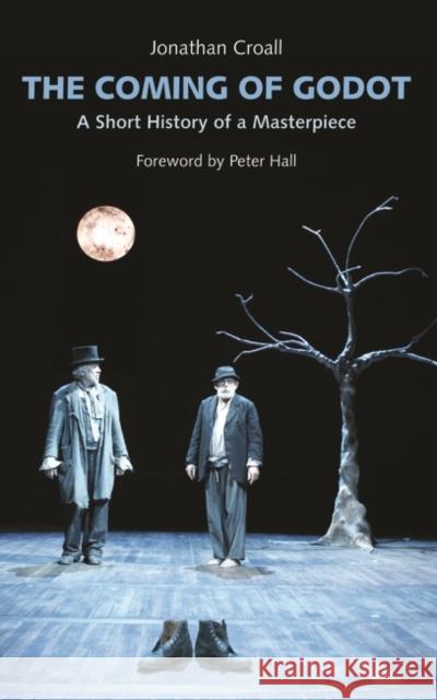 The Coming of Godot: A Short History of a Masterpiece Jonathon Croall (Author), Peter Hall 9781840025958 Bloomsbury Publishing PLC