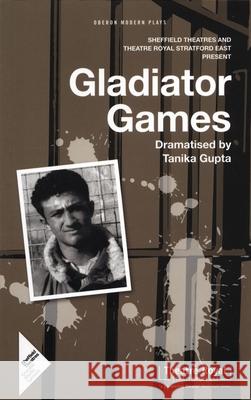 Gladiator Games: Sheffield Theatres with Theatre Royal Stratford East Present Gupta, Tanika 9781840026245