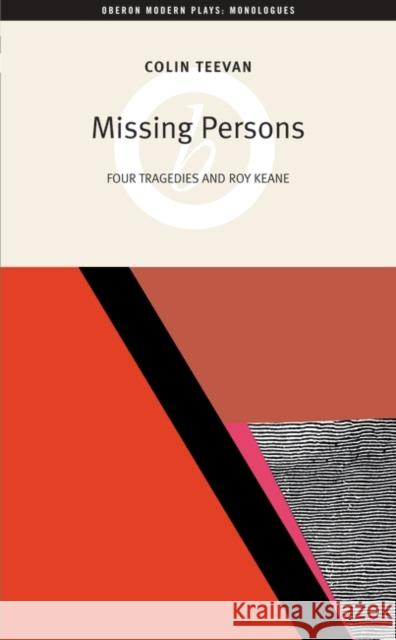 Missing Persons: Four Tragedies and Roy Keane Teevan, Colin 9781840026467 Oberon Books
