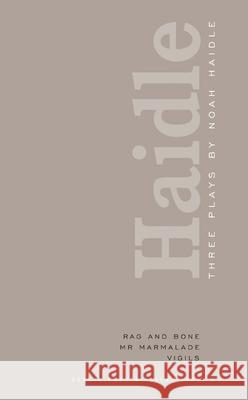Noah Haidle: Three Plays: Rag and Bone; Mr. Marmalade; Vigils Haidle, Noah 9781840027501 Oberon Books