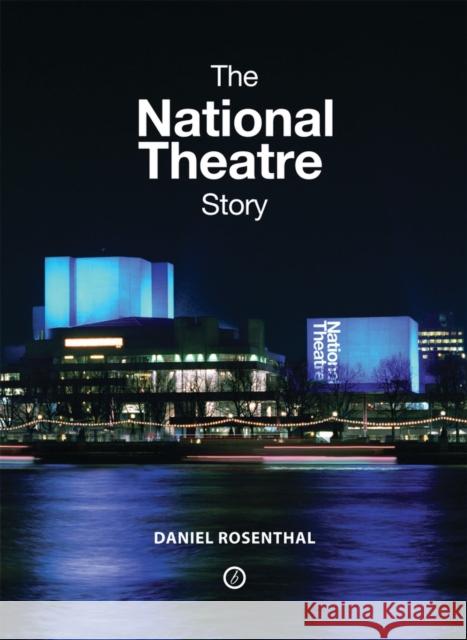 The National Theatre Story Dr Daniel Rosenthal 9781840027686 Bloomsbury Publishing PLC