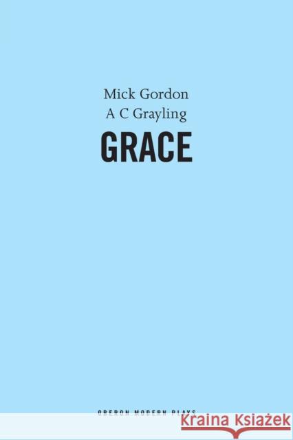 Grace Mick Gordon A. C. Grayling 9781840027976 Oberon Books