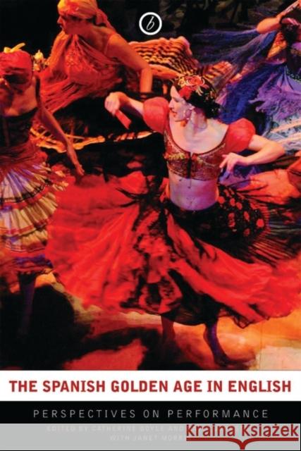 The Spanish Golden Age in English: Perspectives on Performance Catherine Boyle (Author), David Johnston 9781840028157 Bloomsbury Publishing PLC
