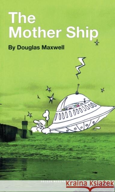 The Mother Ship Douglas Maxwell 9781840028331