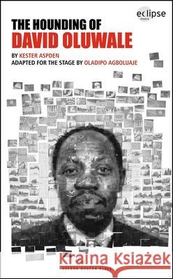 The Hounding of David Oluwale Kester Aspden Oladipo Agboluaje Oladipo Agboluaje 9781840029024 Oberon Books