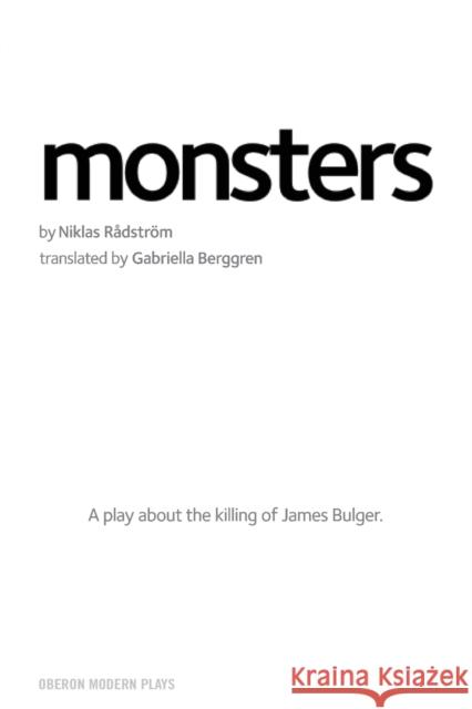 Monsters: A play about the killing of James Bulger Niklas Rådström, Gabriella Berggren 9781840029284 Bloomsbury Publishing PLC