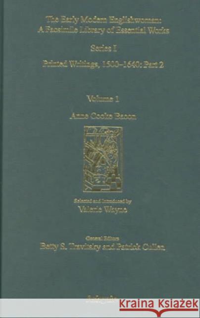 Anne Cooke Bacon: Printed Writings 1500-1640: Series I, Part Two, Volume 1 Wayne, Valerie 9781840142143 Taylor and Francis