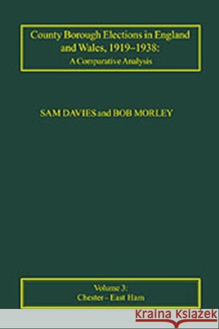 County Borough Elections in England and Wales, 1919-1938: A Comparative Analysis : Volume 2: Chester to East Ham Sam Davies 9781840142488 Ashgate Publishing