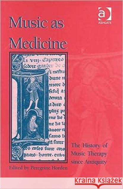 Music as Medicine : The History of Music Therapy Since Antiquity Peregrine Hordon Peregrine Horden 9781840142990 Ashgate Publishing