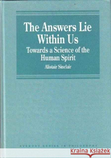 The Answers Lie Within Us: Towards a Science of the Human Spirit Sinclair, Alistair 9781840145762 Ashgate Publishing Limited