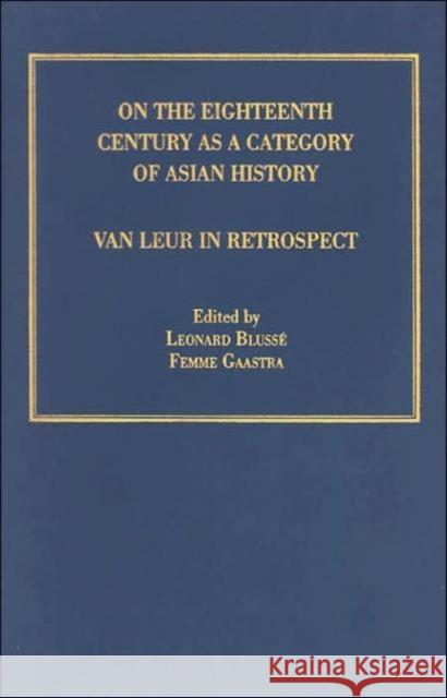On the Eighteenth Century as a Category of Asian History: Van Leur in Retrospect Blussé, Leonard 9781840146103