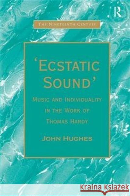 'Ecstatic Sound': Music and Individuality in the Work of Thomas Hardy Hughes, John 9781840146332