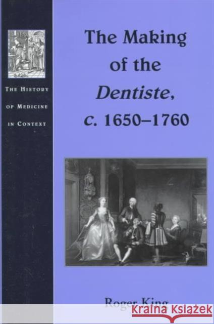 The Making of the Dentiste, C. 1650-1760 King, Roger 9781840146530