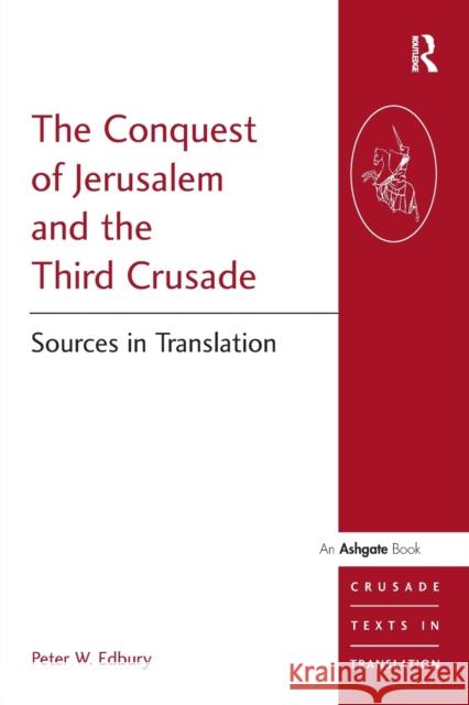 The Conquest of Jerusalem and the Third Crusade: Sources in Translation Edbury, Peter W. 9781840146769 Crusade Texts in Translation