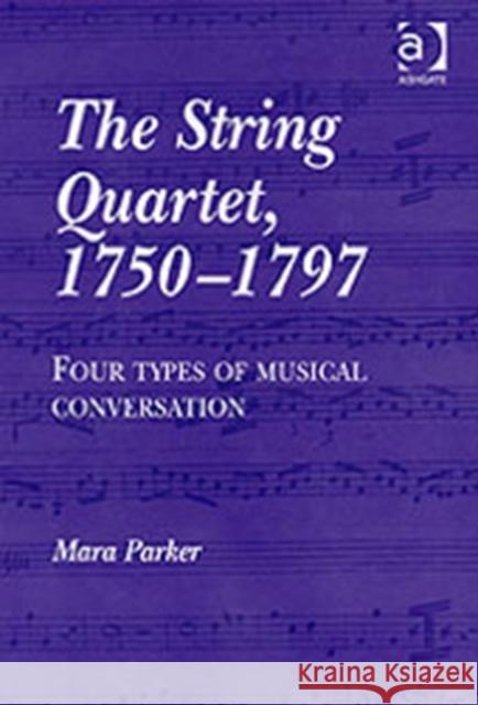 The String Quartet, 1750-1797: Four Types of Musical Conversation Parker, Mara 9781840146820 Taylor and Francis