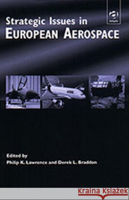Strategic Issues in European Aerospace Philip K. Lawrence Derek Braddon Paul Dowdall (all of the Aerospace Resea 9781840148237