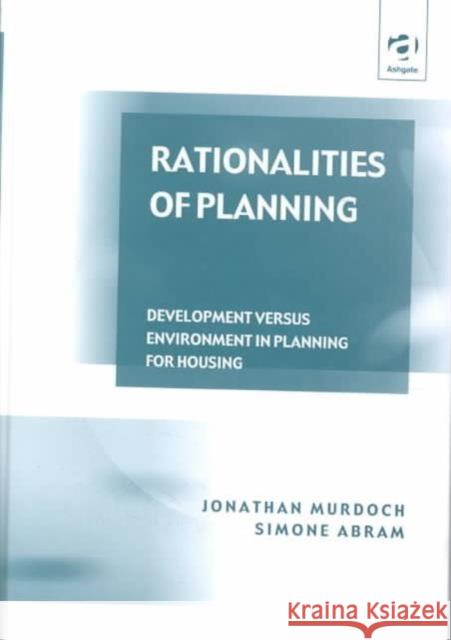 Rationalities of Planning: Development Versus Environment in Planning for Housing Murdoch, Jonathan 9781840149296 Ashgate Publishing Limited