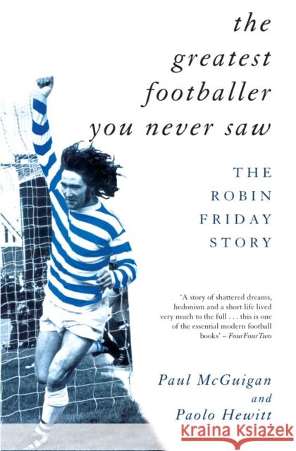 The Greatest Footballer You Never Saw: The Robin Friday Story Paul McGuigan 9781840181081