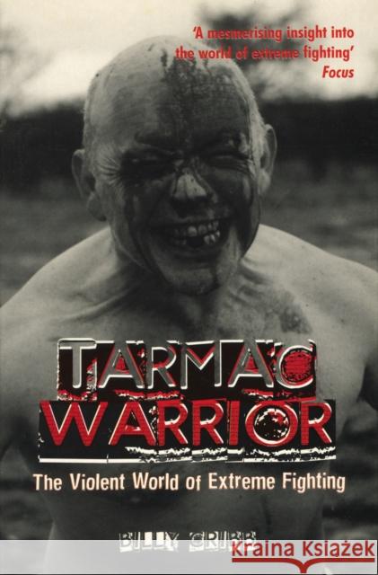 Tarmac Warrior : The Violent World Of Extreme Fighting Billy Cribb 9781840186758