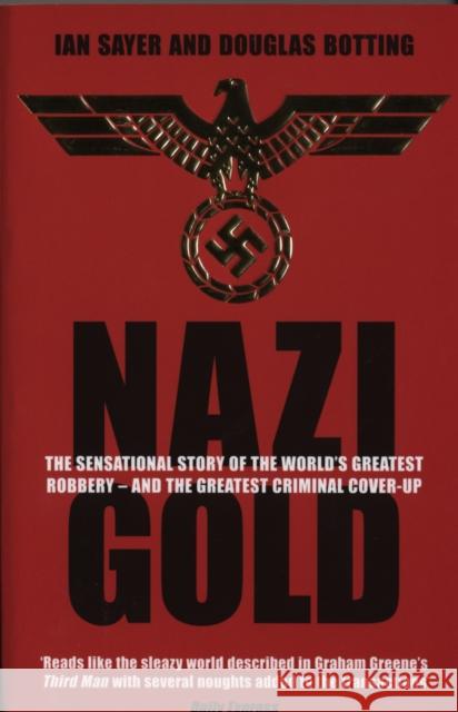Nazi Gold: The Sensational Story of the World's Greatest Robbery – and the Greatest Criminal Cover-Up IAN SAYER 9781840187854 0