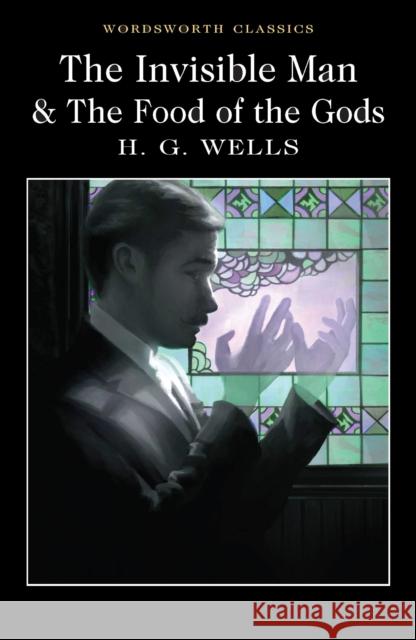The Invisible Man and The Food of the Gods H.G. Wells 9781840227413 Wordsworth Editions Ltd