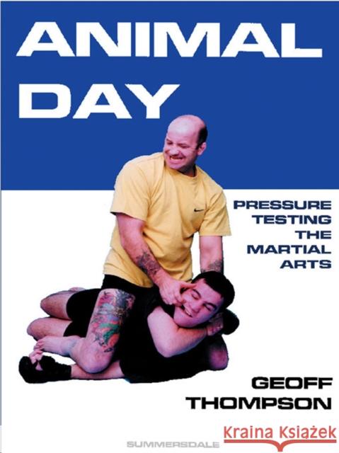 Animal Day: Pressure Testing the Martial Arts Geoff Thompson 9781840241112 Octopus Publishing Group