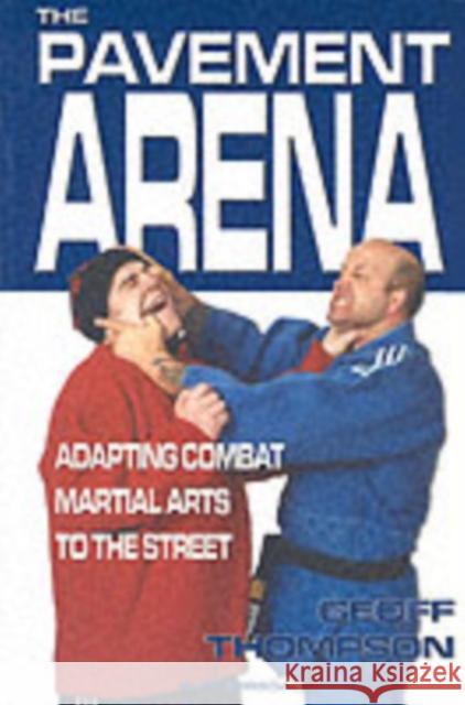 The Pavement Arena: Adapting Combat Martial Arts to the Street Geoff Thompson 9781840241846 Octopus Publishing Group