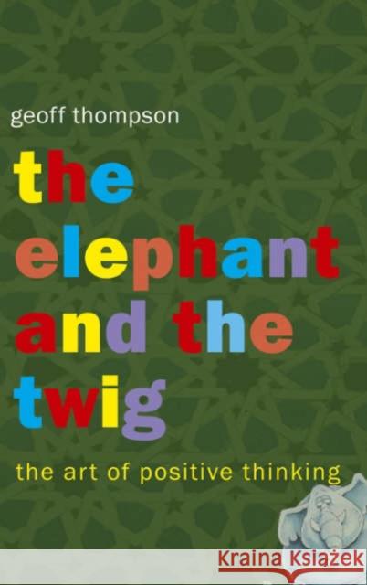 The Elephant and The Twig: The Art of Positive Thinking Geoff Thompson 9781840242645 Octopus Publishing Group