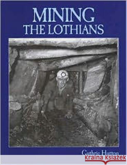 Mining the Lothians Guthrie Hutton 9781840330472 Stenlake Publishing