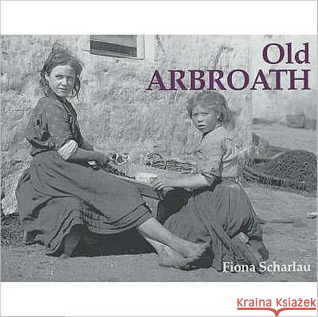 Old Arbroath Fiona Scharlau 9781840330977 Stenlake Publishing