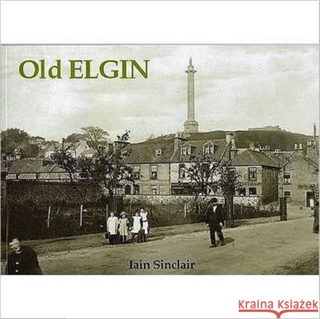 Old Elgin Iain Sinclair 9781840331288