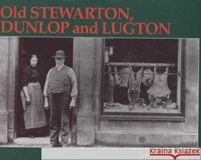 Old Stewarton, Dunlop and Lugton Susan Milligan 9781840331431 Stenlake Publishing