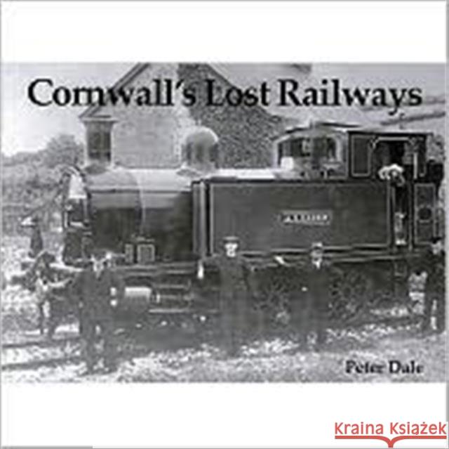 Cornwall's Lost Railways Peter Dale 9781840331455