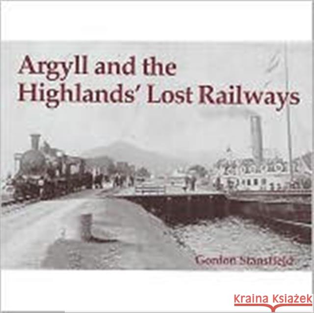 Argyll and the Highlands' Lost Railways Gordon Stansfield 9781840332537 Stenlake Publishing