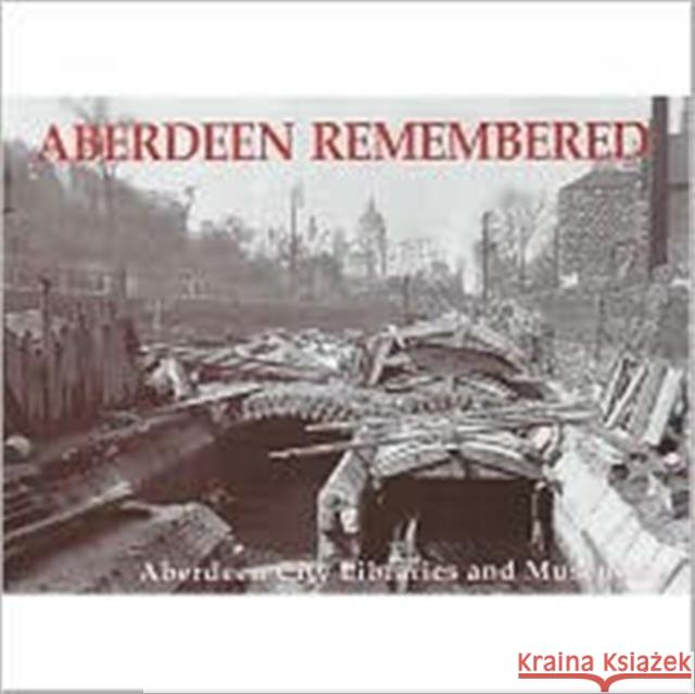 Aberdeen Remembered: By Aberdeen City Libraries and Museums Aberdeen City Libraries and Museums 9781840332681 Stenlake Publishing