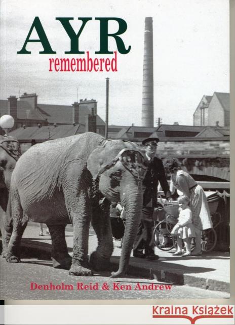 Ayr Remembered Denholm Reid, Ken Andrew 9781840334159 Stenlake Publishing