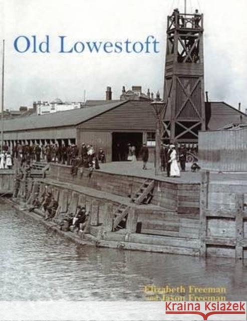 Old Lowestoft Jason Freeman, Elizabeth Freeman 9781840334654 Stenlake Publishing